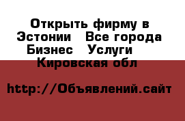 Открыть фирму в Эстонии - Все города Бизнес » Услуги   . Кировская обл.